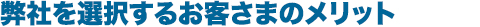 弊社を選択するお客さまのメリット