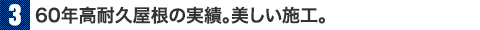 60年高耐久屋根の実績。美しい施工。